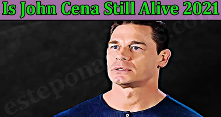 Is John Cena Still Alive 2021 (Mar 2022) Read Details Here!