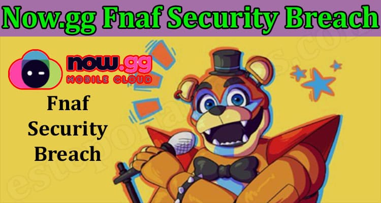 Gaming Tips Now.gg Fnaf Security Breach