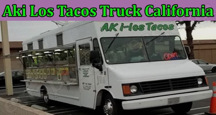 Latest News Aki Los Tacos Truck California