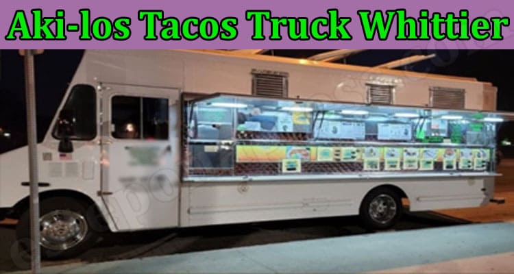 Aki-los Tacos Truck Whittier (Jan) Know Essential Facts!