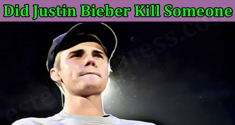 Did Justin Bieber Kill Someone (Mar 2022) Know The Fact!