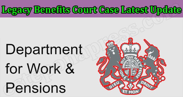 Latest News Legacy Benefits Court Case Latest Update