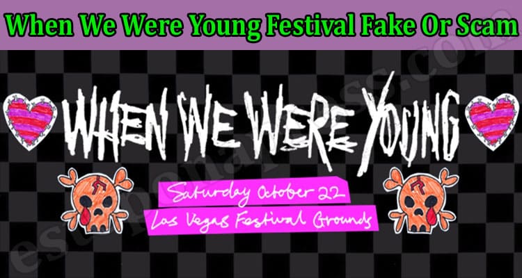 When We Were Young Festival Fake Or Scam (Feb 2022) Read