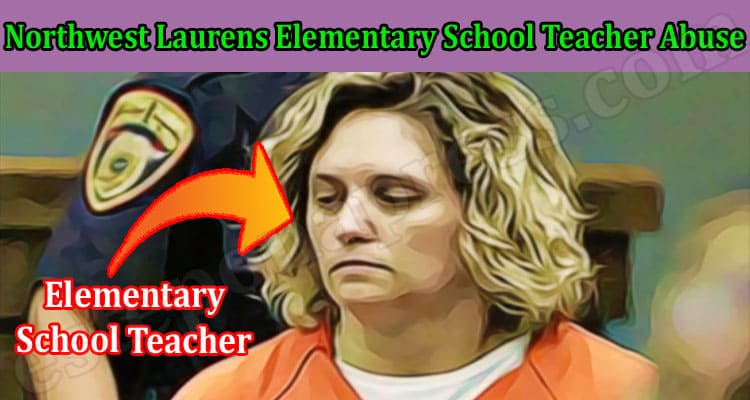 Northwest Latest News Laurens Elementary School Teacher Abuse