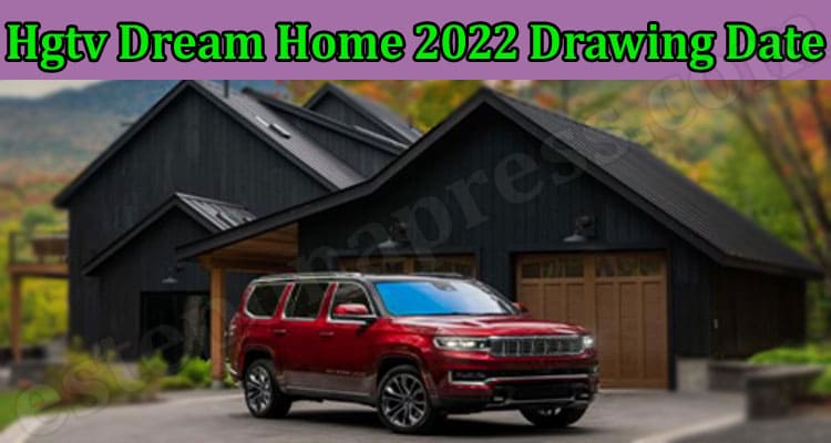 Hgtv Dream Home 2022 Drawing Date (March) Find Here