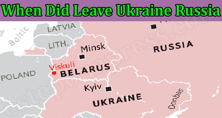 Latest News When Did Leave Ukraine Russia