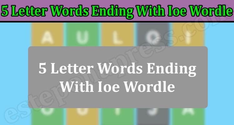 Gaming Tips 5 Letter Words Ending With Ioe Wordle