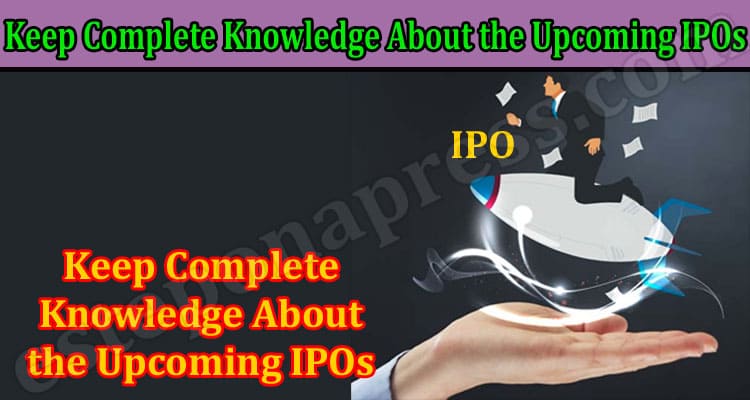 How to Keep Complete Knowledge About the Upcoming IPOs