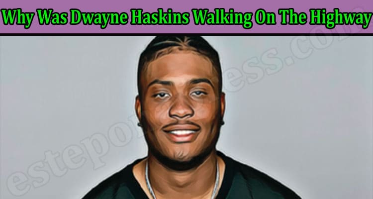 Latest News Why Was Dwayne Haskins Walking On The Highway