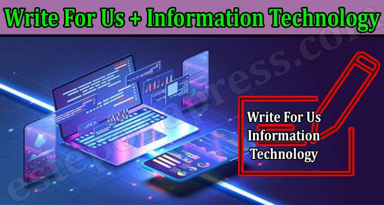 Complete Guide to Write For Us + Information Technology