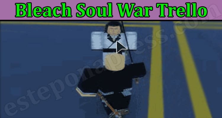 Bleach Soul War Trello {May 2022} Read Complete Info!