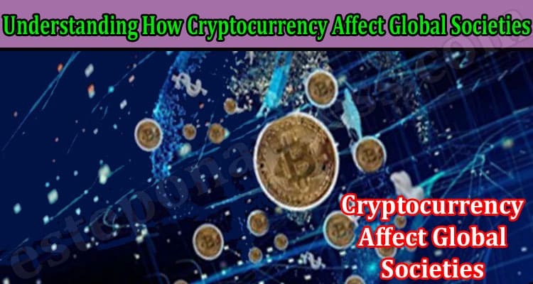 General Information Understanding How Cryptocurrency Affect Global Societies