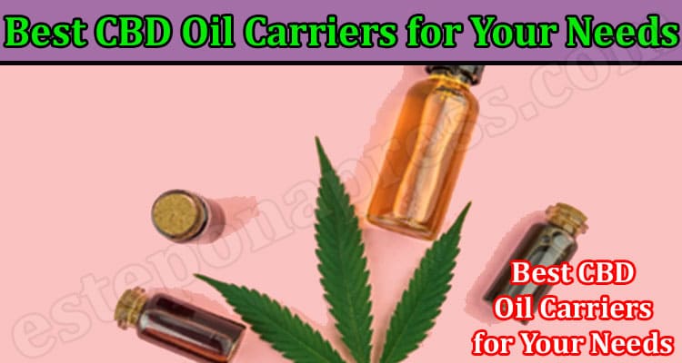 Latest News CBD Oil Carriers for Your Needs