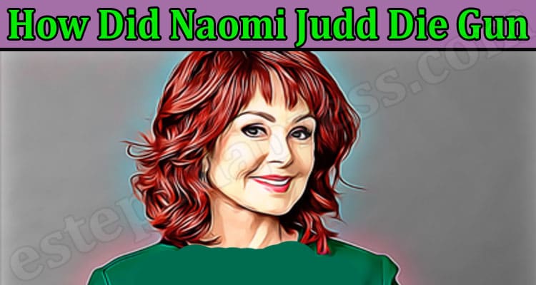 Latest News How Did Naomi Judd Die Gun