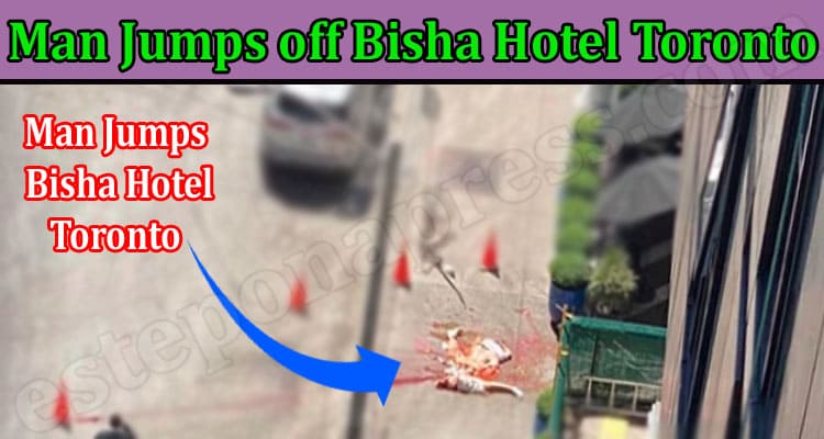 Latest News Man Jumps off Bisha Hotel Toronto