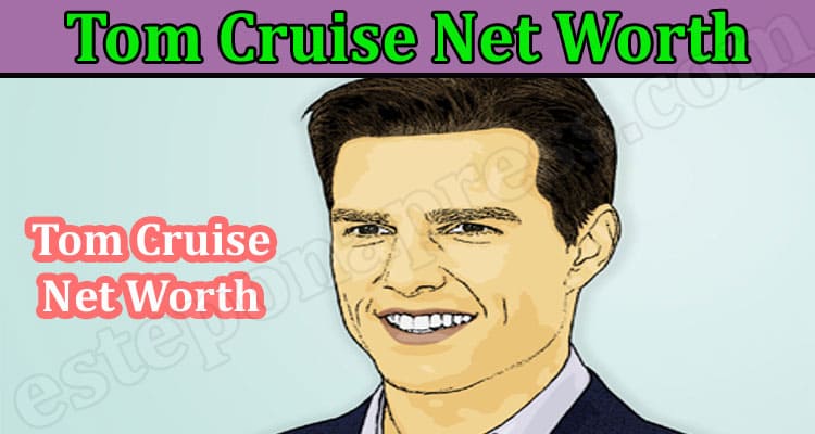 Tom Cruise Net Worth {June} Want To Know? Check This!