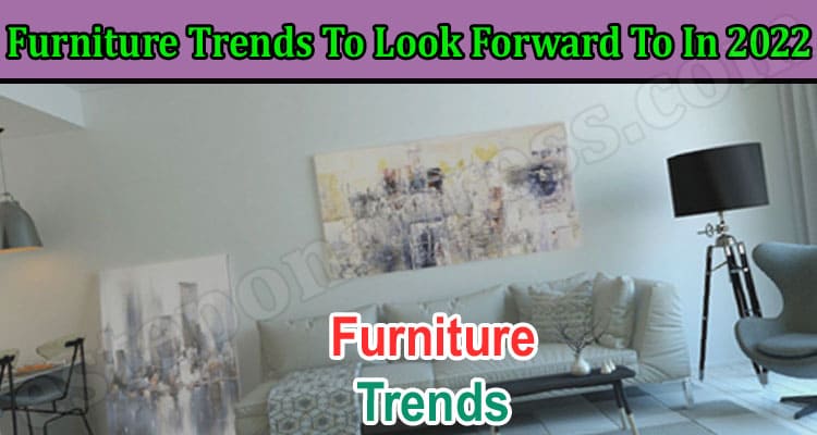 About General Information Furniture Trends To Look Forward To In 2022
