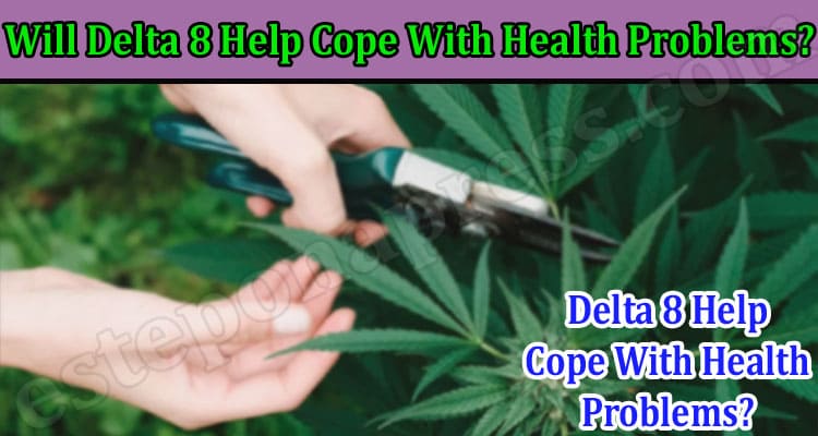 How Will Delta 8 Help Cope With Health Problems