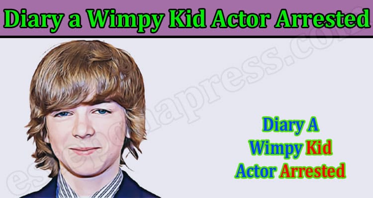 Diary a Wimpy Kid Actor Arrested {August 2022} Checkout!