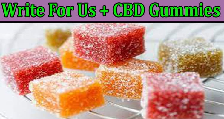About General Information Write For Us + CBD Gummies