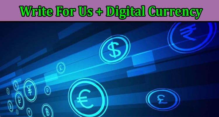 Write For Us + Digital Currency – Follow Instructions!