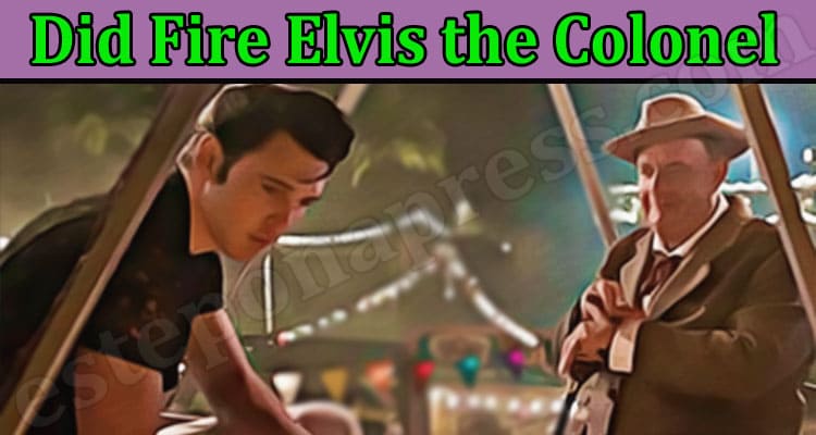 Latest News Did Fire Elvis the Colonel