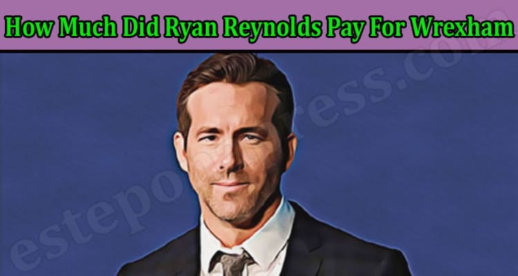 Latest News How Much Did Ryan Reynolds Pay For Wrexham