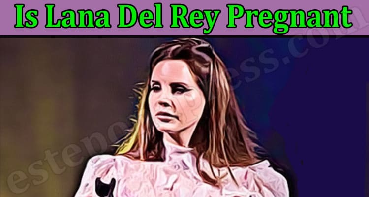 Latest News Is Lana Del Rey Pregnant