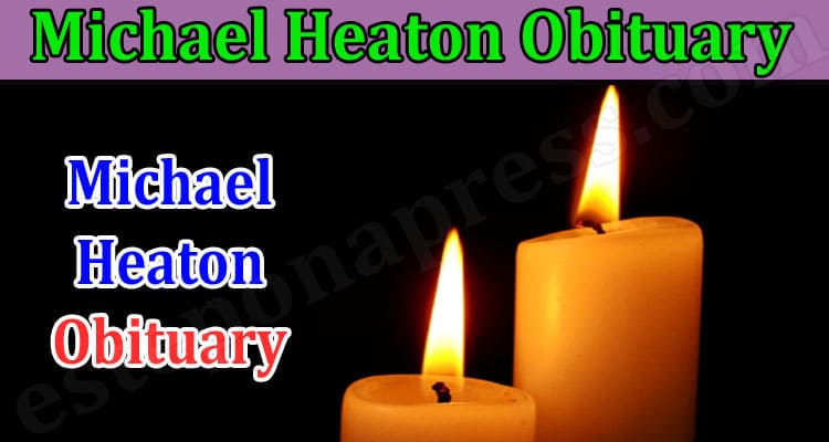 Latest News Michael Heaton Obituary