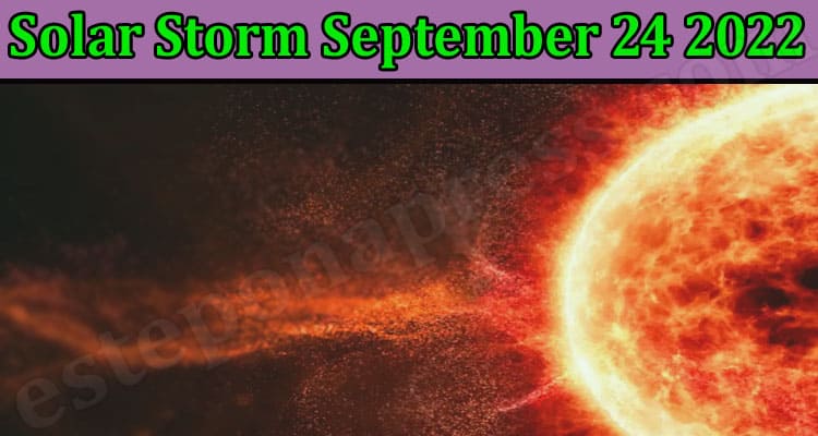 Latest News Solar Storm September 24 2022