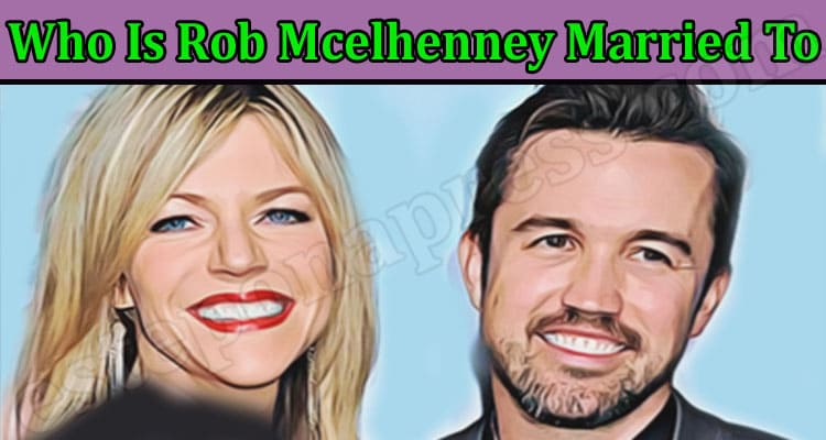 Latest News Who Is Rob Mcelhenney Married To