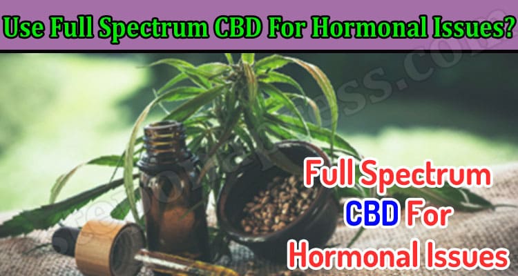 Why Should You Use Full Spectrum CBD For Hormonal Issues?