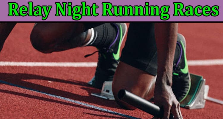 Relay Night Running Races: How To Prepare For The Big Day
