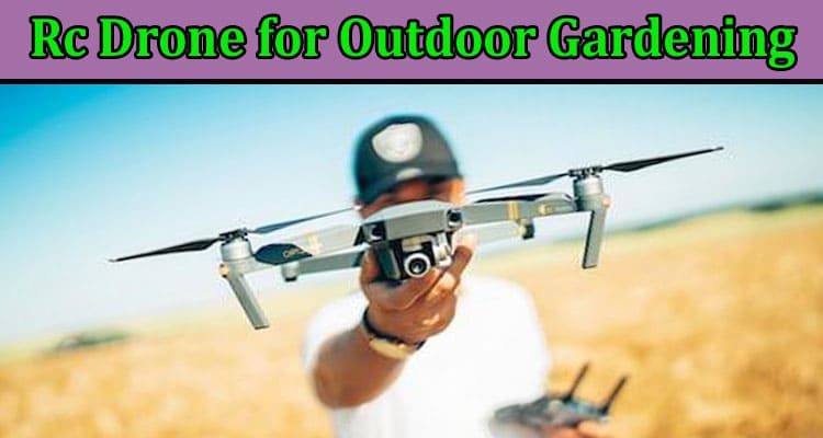 Using an Rc Drone for Outdoor Gardening