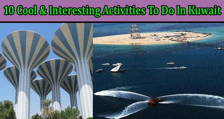 Top 10 Cool & Interesting Activities To Do In Kuwait