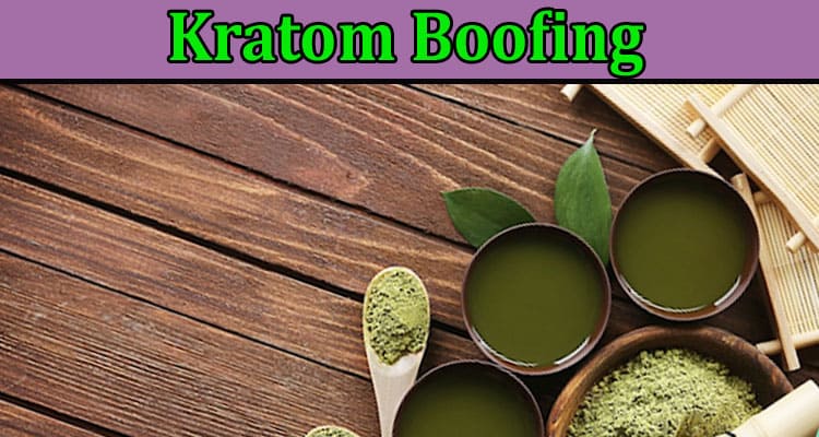 Kratom Boofing And Why Shouldn’t You Do It?