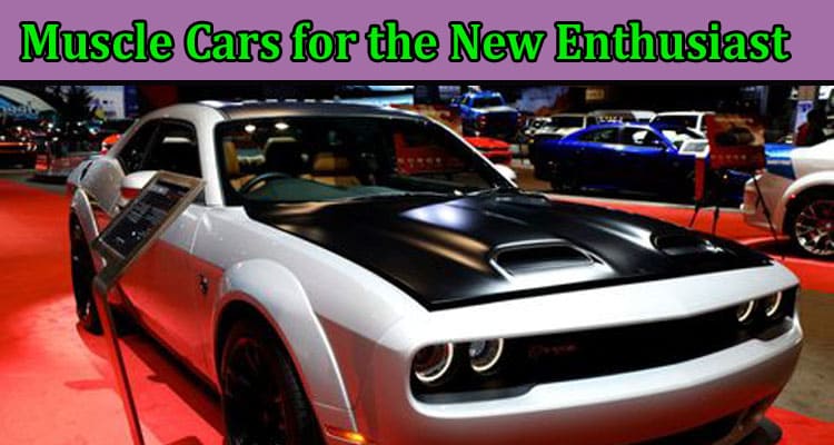 Top 5 Best Muscle Cars for the New Enthusiast