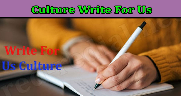 Culture Write For Us – Read and Follow Instructions