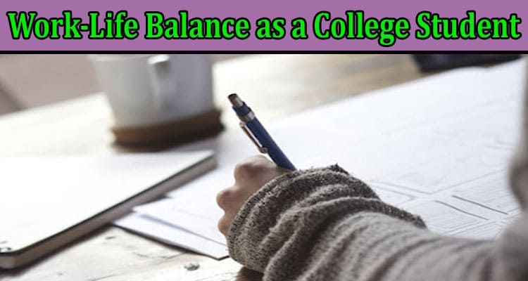 Complete Information About How Can You Find Work-Life Balance as a College Student