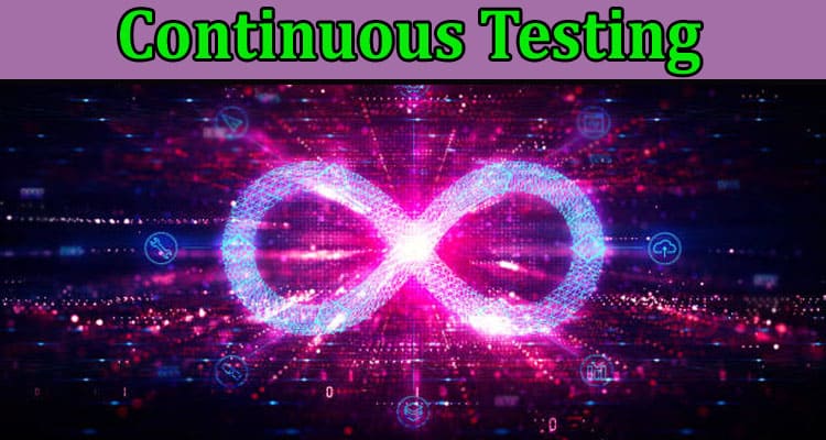 Complete Information About What is Continuous Testing and How Does it Work