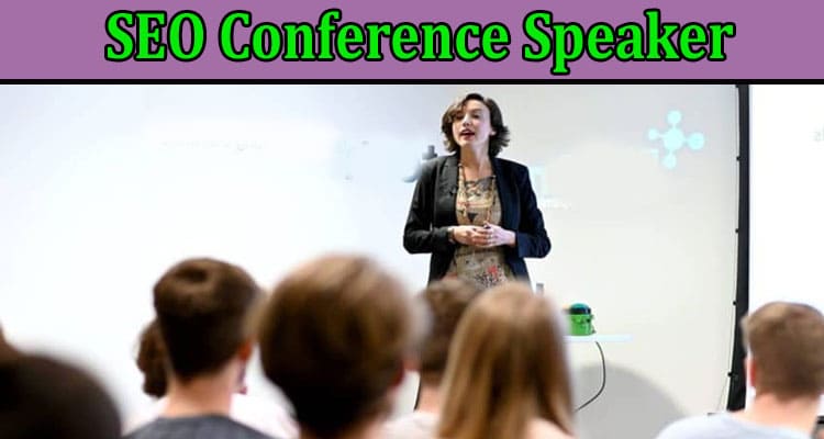 Complete Information About 4 Whys of Hiring an SEO Conference Speaker