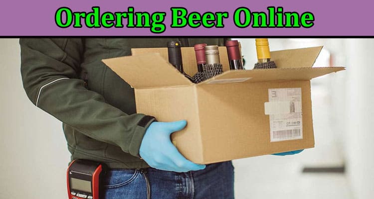 Complete Information About 5 Advantages of Ordering Beer Online