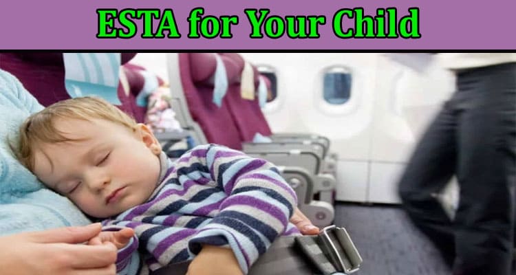 Complete Information About How to Apply for an ESTA for Your Child