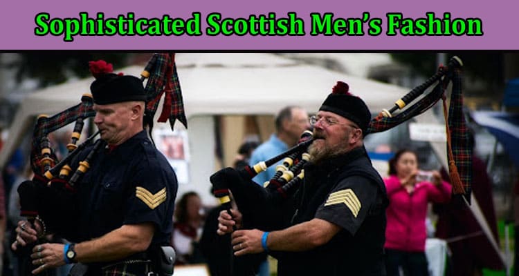08 Sophisticated Scottish Men’s Fashion to Style Yourself