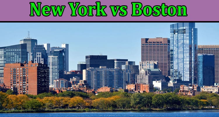 Complete Information About New York vs Boston - Which One Would Make a Better Home