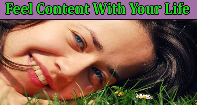 Complete Information About Ways to Feel Content With Your Life! Code to Happiness