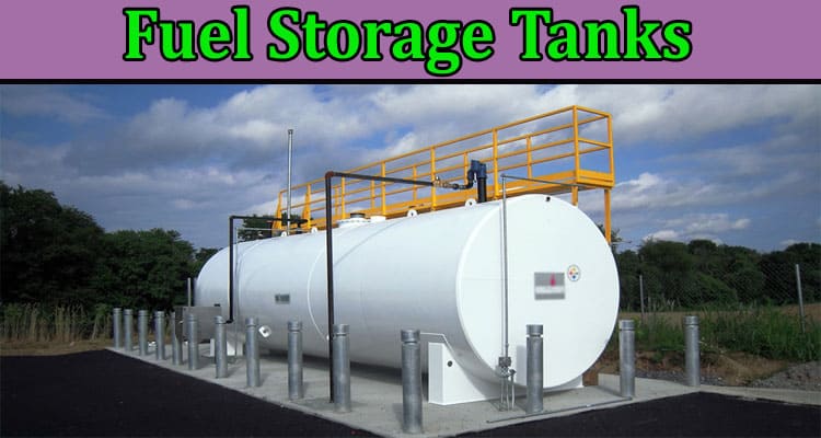 Complete Information About The Importance of Proper Maintenance for Fuel Storage Tanks