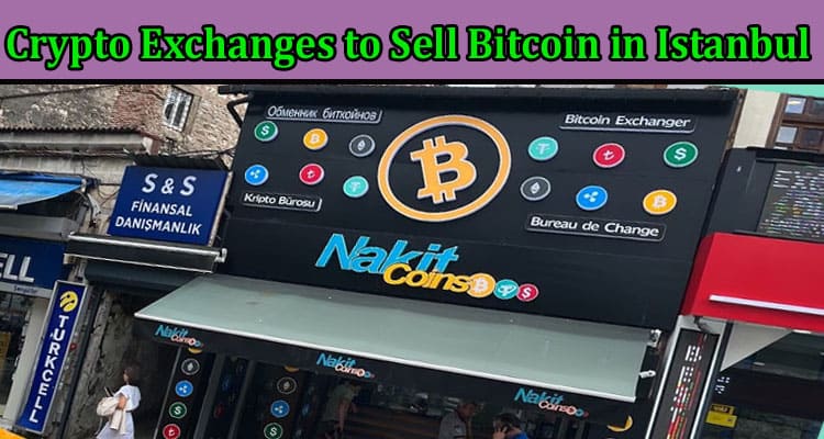 Complete Information About The Best Crypto Exchanges to Sell Bitcoin in Istanbul