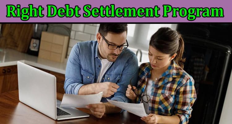 Complete Information About How Do You Choose the Right Debt Settlement Program for You