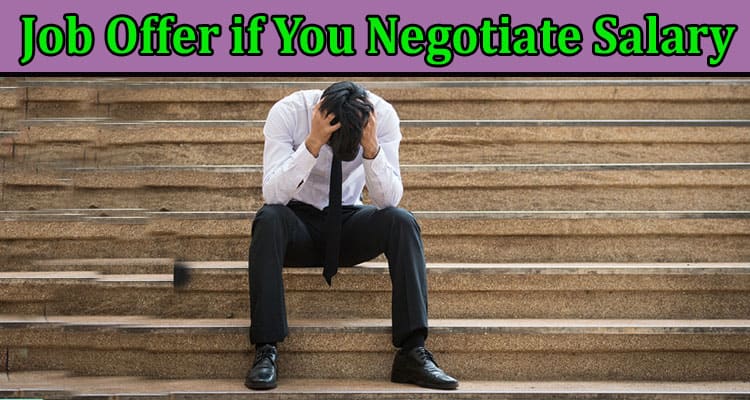 Complete Information About Will You Lose a Job Offer if You Negotiate Salary
